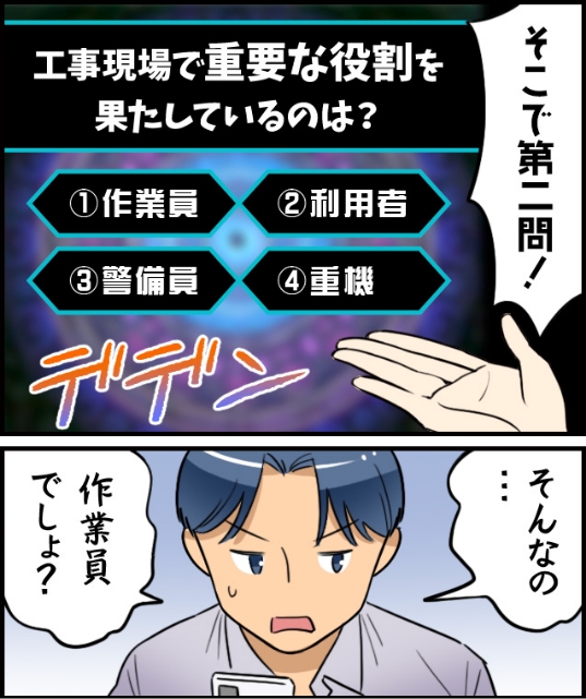 「そこで第二問！工事現場で重要な役割を果たしているのは？」「そんなの・・・作業員でしょ？」